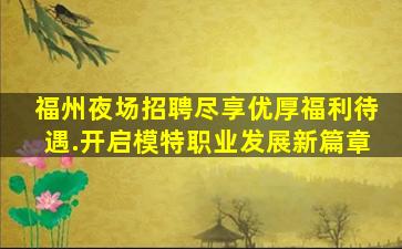 福州夜场招聘尽享优厚福利待遇.开启模特职业发展新篇章